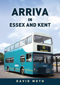 Arriva in Essex and Kent by David Moth, 9781398119949