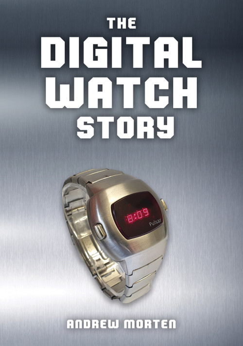 The Digital Watch Story by Andrew Morten, 9781398120068