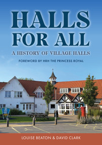 Halls for All (A History of Village Halls) by Louise Beaton, David Clark, HRH The Princess Royal, 9781398120716