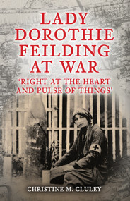 Lady Dorothie Feilding at War ('Right at the Heart and Pulse of Things') by Christine M. Cluley, 9781398121317