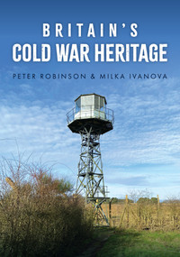 Britain's Cold War Heritage by Peter Robinson, Milka Ivanova, 9781398121454