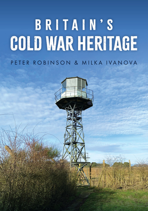 Britain's Cold War Heritage by Peter Robinson, Milka Ivanova, 9781398121454