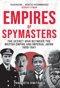 Empires of Spymasters (The Secret War Between the British Empire and Imperial Japan, 1900-1941) by Panagiotis Dimitrakis, 9781398124370