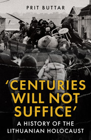 Centuries Will Not Suffice (A History of the Lithuanian Holocaust) - 9781398125452 by Prit Buttar, 9781398125452