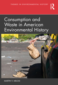 Consumption and Waste in American Environmental History by Martin V. Melosi, 9781032375168