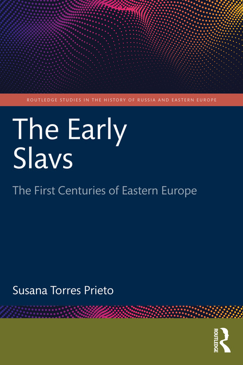 The Early Slavs (The First Centuries of Eastern Europe) by Susana Torres Prieto, 9781032251134