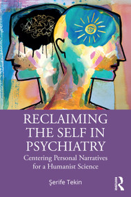 Reclaiming the Self in Psychiatry (Centering Personal Narratives for a Humanist Science) by Şerife Tekin, 9780367518110