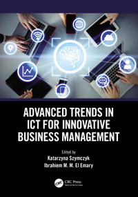 Advanced Trends in ICT for Innovative Business Management by Katarzyna Szymczyk, Ibrahiem M. M. El Emary, 9781032027197