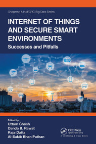 Internet of Things and Secure Smart Environments (Successes and Pitfalls) by Uttam Ghosh, Danda B Rawat, Raja Datta, Al-Sakib Khan Pathan, 9780367559250