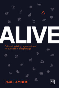 Alive (Cultivating living organizations for success in a digital age) by Paul Lambert, 9781917391122