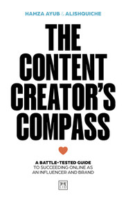 The Content Creator's Compass (A battle-tested guide to succeeding online as an influencer and brand) by Hamza Ayub, Alishquiche, 9781917391160