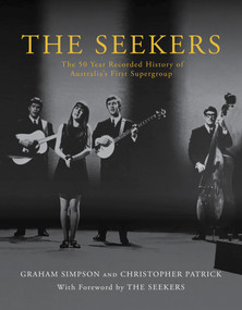 Seekers, The (The 50 Year Recorded History of Australia's First Supergroup) by Graham Simpson, Christopher Patrick, 9781922129802