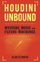 Houdini Unbound (Mystery, Music and Flying Machines) by Alan Attwood, 9781922779205