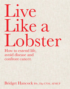 Live Like a Lobster (How to extend life, avoid disease and confront cancer) by Bridget Hancock, 9781922779250