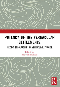 Potency of the Vernacular Settlements (Recent Scholarships in Vernacular Studies) by Pratyush Shankar, 9781032484266