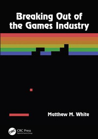 Breaking Out of the Games Industry by Matthew M. White, 9780815360063