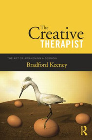 The Creative Therapist (The Art of Awakening a Session) by Bradford Keeney, 9781138872974