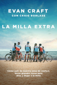 La milla extra (Cómo salir de nuestra zona de confort, hacer grandes cosas para Dios y llegar a la meta) (Spanish Edition) by Evan Craft, Craig Borlase, 9781400347797