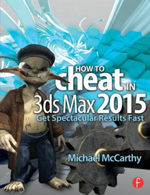 How to Cheat in 3ds Max 2015 (Get Spectacular Results Fast) by Michael McCarthy, 9781138022294