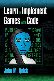 Learn to Implement Games with Code by John M. Quick, 9781498753388