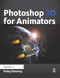 Photoshop 3D for Animators by Rafiq Elmansy, 9780240813493