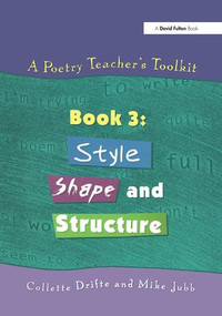 A Poetry Teacher's Toolkit (Book 3: Style, Shape and Structure) by Collette Drifte, Mike Jubb, 9781853468209