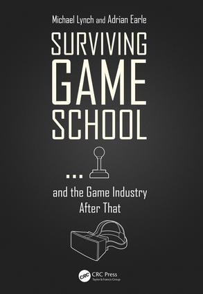 Surviving Game School…and the Game Industry After That by Michael Lynch, Adrian Earle, 9781138568099