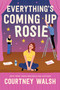 Everything's Coming Up Rosie (A heartwarming tale of found family and a perfectly imperfect love) by Courtney Walsh, 9780840713858