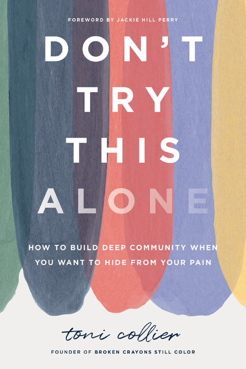 Don't Try This Alone (How to Build Deep Community When You Want to Hide from Your Pain) by Toni Collier, 9781400233540