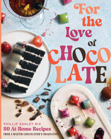 For the Love of Chocolate by Phillip Ashley Rix, Jacques Torres, 9781400244546