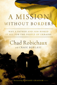 A Mission Without Borders (Why a Father and Son Risked it All for the People of Ukraine) - 9781400247851 by Chad Robichaux, Craig Borlase, Edward Graham