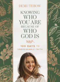 Knowing Who You Are Because of Who God Is (100 Days to Unbreakable Faith (A Devotional)) by Demi-Leigh Tebow, 9781400250745