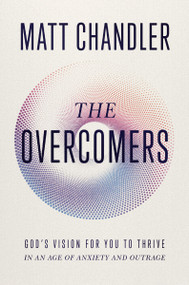 The Overcomers (God's Vision for You to Thrive in an Age of Anxiety and Outrage) - 9781400344277 by Matt Chandler