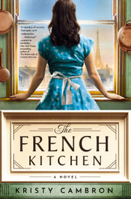 The French Kitchen (USA TODAY Bestselling Historical Romance Set in WWII France, Post-War Paris, and the World of Julia Child) by Kristy Cambron, 9781400345267