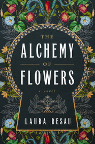 The Alchemy of Flowers (A Novel) by Laura Resau, 9781400349098
