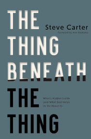 The Thing Beneath the Thing (What's Hidden Inside (and What God Helps Us Do About It)) - 9781400350407 by Steve Carter, Ann Voskamp