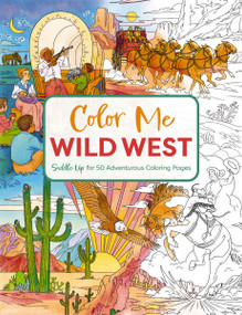 Color Me Wild West (Saddle Up for 50 Adventurous Coloring Pages) by Editors of Cider Mill Press, Izzy Evans, 9781400350629