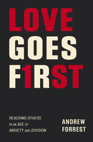 Love Goes First (Reaching Others in an Age of Anxiety and Division) by Andrew Forrest, 9780310119418