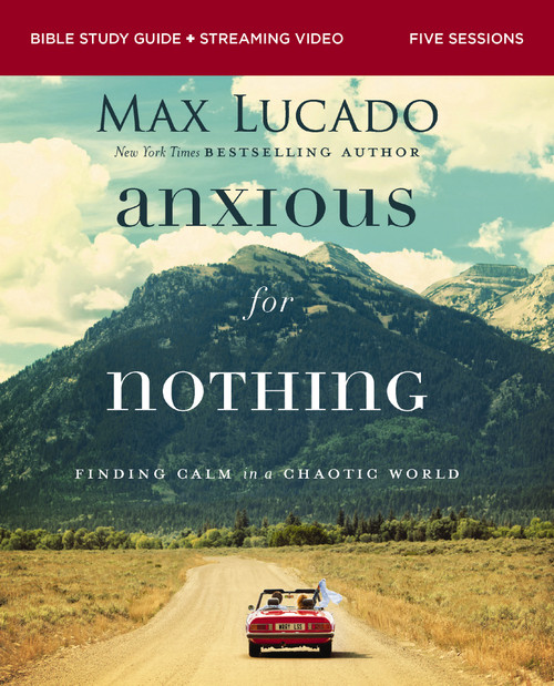 Anxious for Nothing Bible Study Guide plus Streaming Video, Updated Edition (Finding Calm in a Chaotic World) by Max Lucado, 9780310146056
