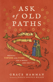 Ask of Old Paths (Medieval Virtues and Vices for a Whole and Holy Life) by Grace Hamman, Jessica Hooten Wilson, 9780310167204