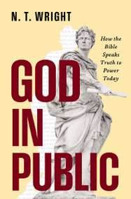 God in Public (How the Bible Speaks Truth to Power Today) - 9780310172895 by N. T. Wright