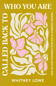 Called Back to Who You Are (Finding Yourself in the Wild, Pursuing Love of God) by Whitney Lowe, 9780310367970