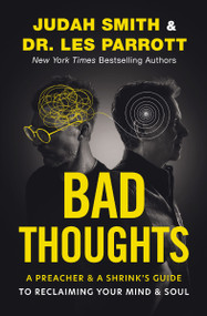 Bad Thoughts (A Preacher and a Shrink's Guide to Reclaiming Your Mind and Soul) by Judah Smith, Les Parrott, 9780310369837