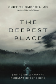 The Deepest Place (Suffering and the Formation of Hope) - 9780310370369 by Curt Thompson, MD