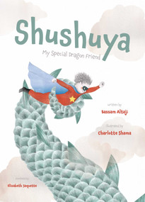 Shushuya (My Special Dragon Friend) by Bassam Altaji, Charlotte Shama, Elisabeth Jaquette, 9781623716394