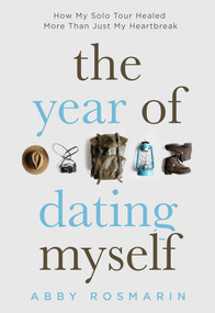 The Year of Dating Myself (How My Solo Tour Healed More Than Just My Heartbreak) by Abby Rosmarin, 9781632280992