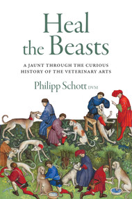 Heal the Beasts (A Jaunt Through the Curious History of the Veterinary Arts) by Philipp Schott, 9781770417830