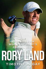 Rory Land (The Up-and-Down World of Golf's Global Icon) by Timothy M. Gay, 9798888451298