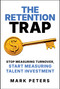 The Retention Trap (Stop Measuring Turnover, Start Measuring Talent Investment) by Mark Peters, 9798888456217
