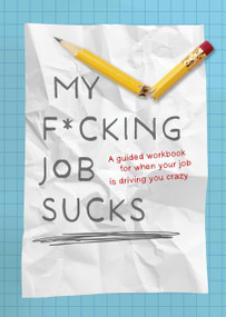 My F*cking Job Sucks (A guided workbook for when your job is driving you crazy) by Editors of Chartwell Books, 9780785846451